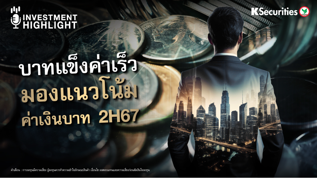 บาทแข็งค่าเร็ว มองแนวโน้มค่าเงินบาท 2H67