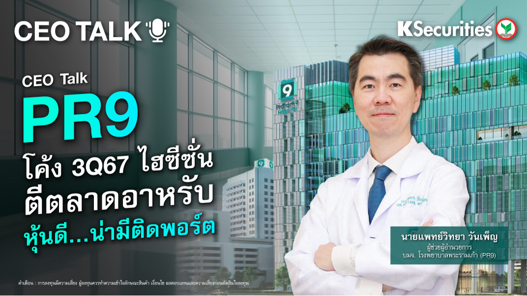 CEO TALK : PR9 โค้ง 3Q67 ไฮซีซั่น ตีตลาดอาหรับ หุ้นดี…น่ามีติดพอร์ต