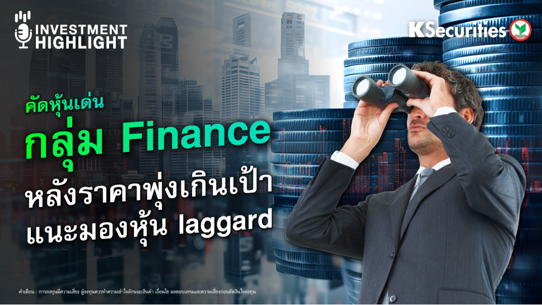 คัดหุ้นเด่นกลุ่ม Finance หลังราคาพุ่งเกินเป้า แนะมองหุ้น laggard