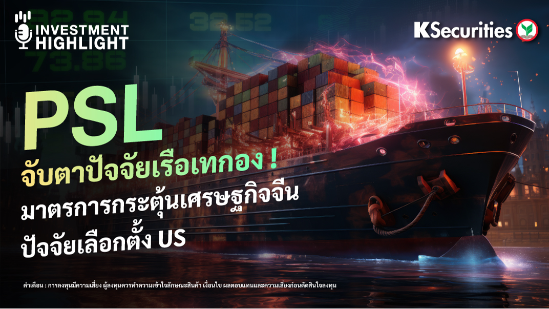 PSL จับตาปัจจัยเรือเทกอง ! มาตรการกระตุ้นเศรษฐกิจจีน ปัจจัยเลือกตั้ง US