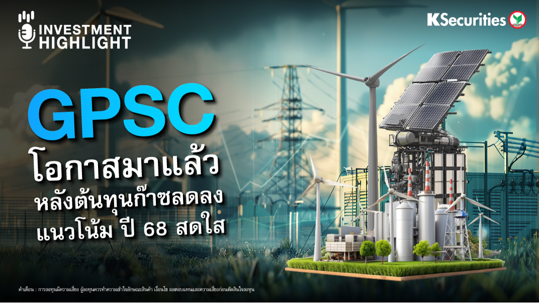 GPSC โอกาสมาแล้ว หลังตันทุนก๊าซลดลง แนวโน้มปี 68 สดใส