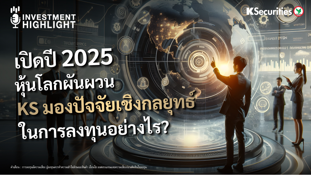 เปิดปี 2025 หุ้นโลกผันผวน KS มองปัจจัยเชิงกลยุทธ์ ในการลงทุนอย่างไร?