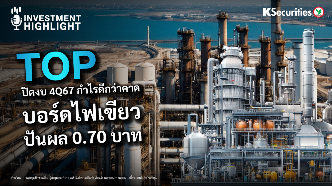 TOP ปิดงบ 4Q67 กำไรดีกว่าคาด บอร์ดไฟเขียวปันผล 0.70 บาท