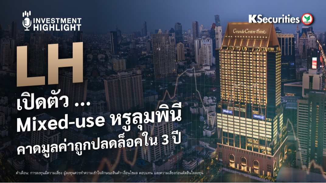 LH เปิดตัว...Mixed-use หรูลุมพินี คาดมูลค่าถูกปลดล็อคใน 3 ปี