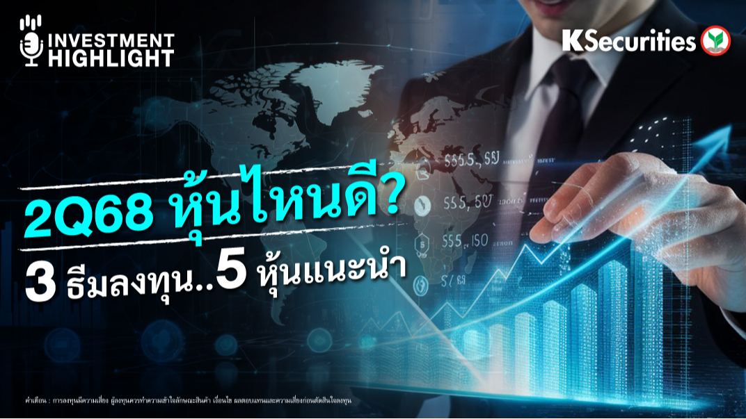 2Q68 หุ้นไหนดี? 3 ธีมลงทุน 5 หุ้นแนะนำ 