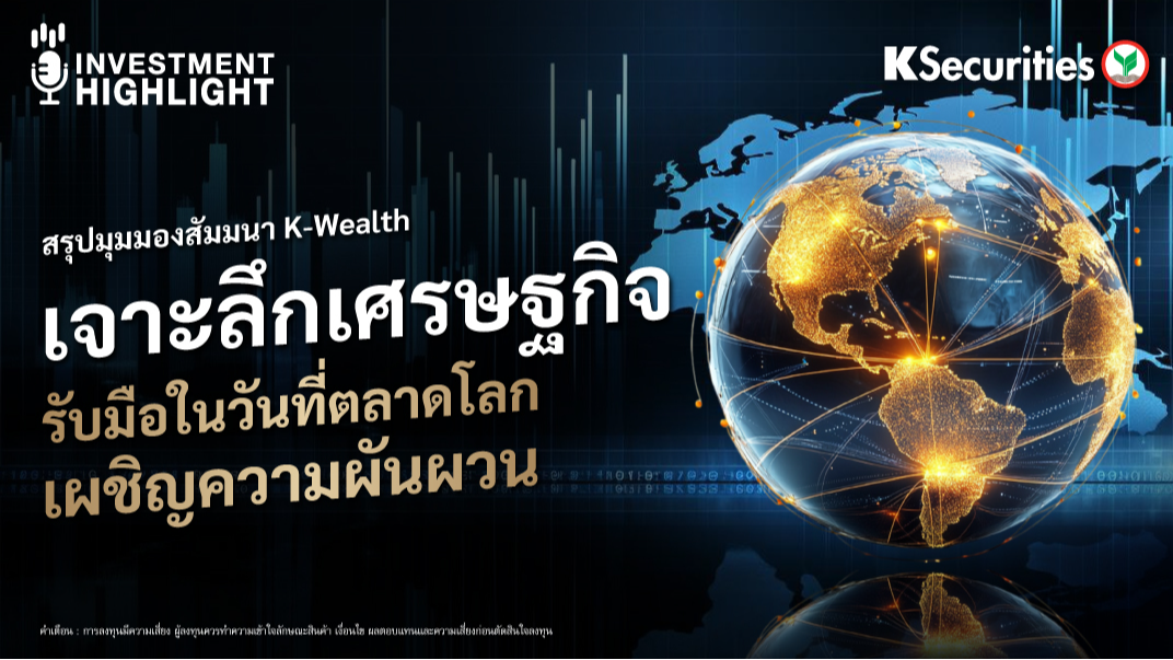 K-Wealth เจาะลึกเศรษฐกิจ รับมือในวันที่ตลาดโลก เผชิญความผันผวน