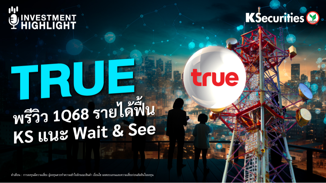 TRUE พรีวิว 1Q68 รายได้ฟื้น KS แนะ Wait & See 