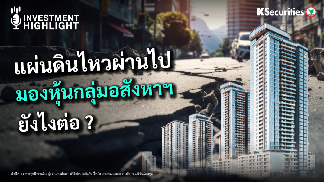 แผ่นดินไหวผ่านไป มองหุ้นกลุ่มอสังหาฯ ยังไงต่อ ?
