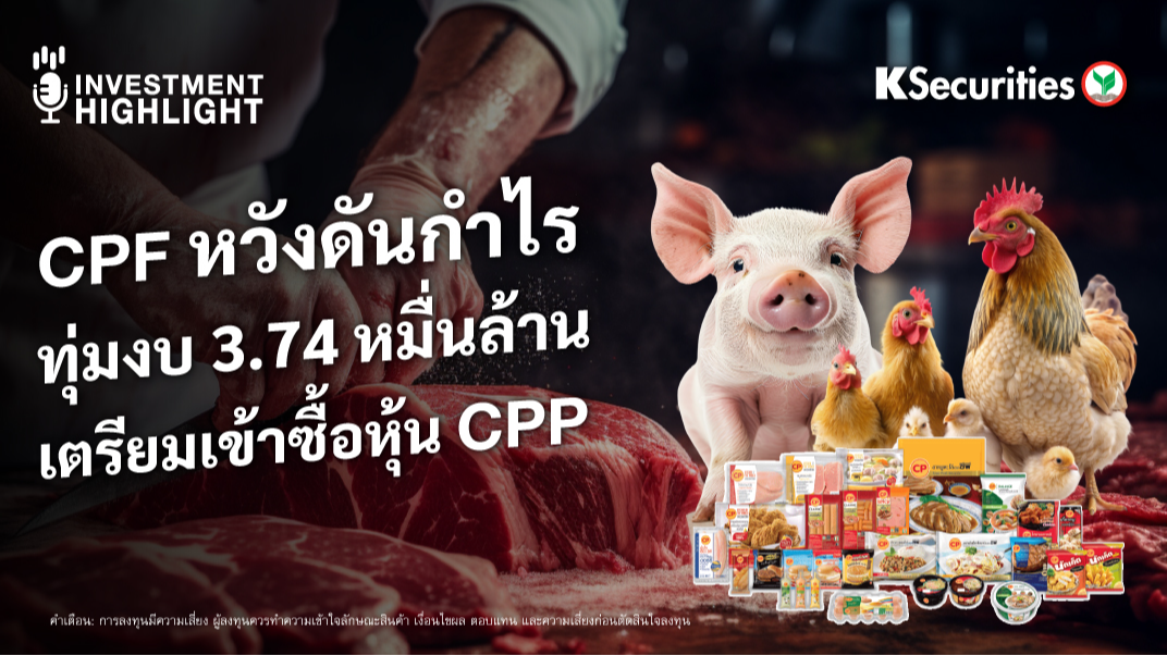 CPF หวังดันกำไร ทุ่มงบ 3.74 หมื่นล้าน เตรียมเข้าซื้อหุ้น CPP