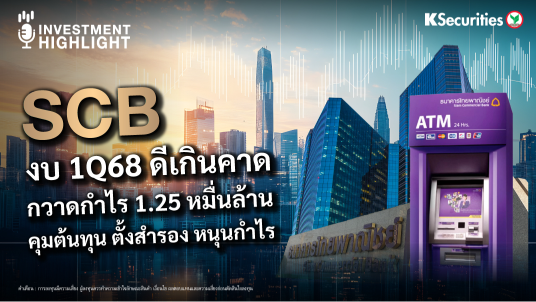 SCB งบ 1Q68 ดีเกินคาด กวาดกำไร 1.25 หมื่นล้าน คุมต้นทุน ตั้งสำรอง หนุนกำไร 
