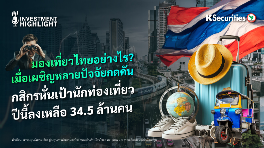 มองเที่ยวไทยอย่างไร? เมื่อเผชิญหลายปัจจัยกดดัน กสิกรหั่นเป้า นักท่องเที่ยวปีนี้ลงเหลือ 34.5 ล้านคน