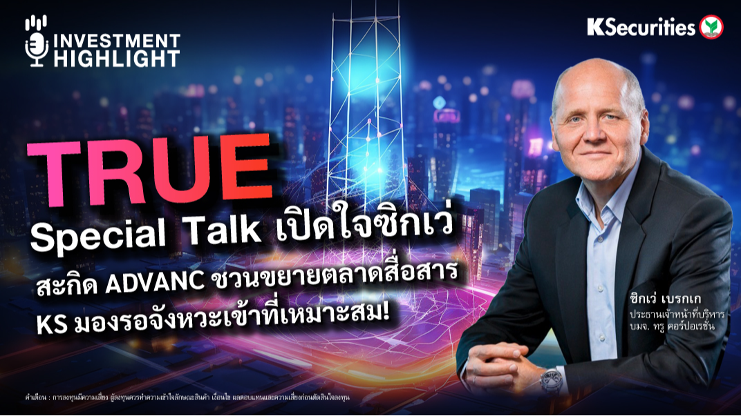 TRUE Special Talk เปิดใจซิกเว่ สะกิด ADVANC ชวนขยายตลาดสื่อสาร  KS มองรอจังหวะเข้าที่เหมาะสม!