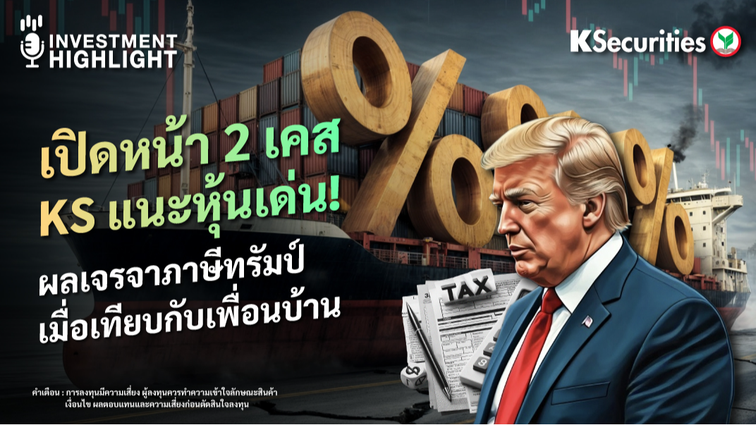 เปิดหน้า 2 เคส KS แนะหุ้นเด่น! ผลเจรจาภาษีทรัมป์ เมื่อเทียบกับเพื่อนบ้าน