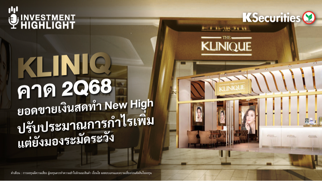 KLINIQ คาด 2Q68 ยอดขายเงินสด New High ปรับประมาณการกำไรเพิ่ม แต่ยังมองระมัดระวัง