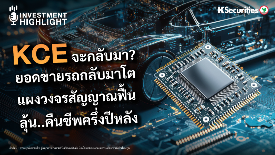 KCE จะกลับมา ? ยอดขายยรถกลับมาโต แผงวงจรสัญญาณฟื้น ลุ้น...คืนชีพครึ่งปีหลัง