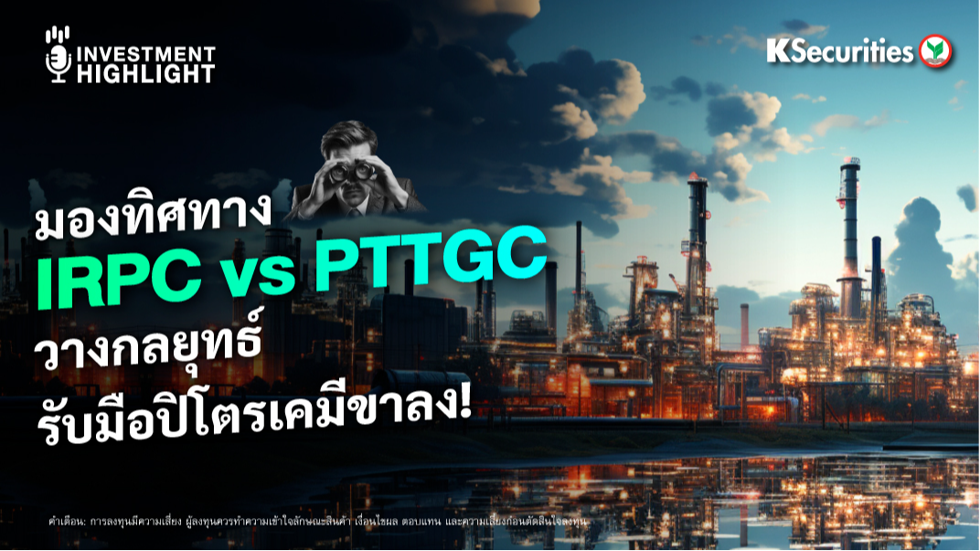 มองทิศทาง IRPC vs PTTGC วางกลยุทธ์..รับมือปิโตรเคมีขาลง!