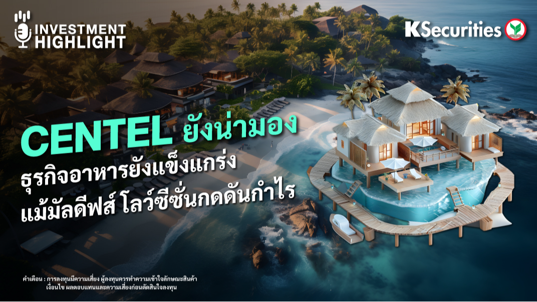 CENTEL ยังน่ามอง ธุรกิจอาหารยังแข็งแกร่ง แม้มัลดีฟส์ โลว์ซีซั่นกดดันกำไร 