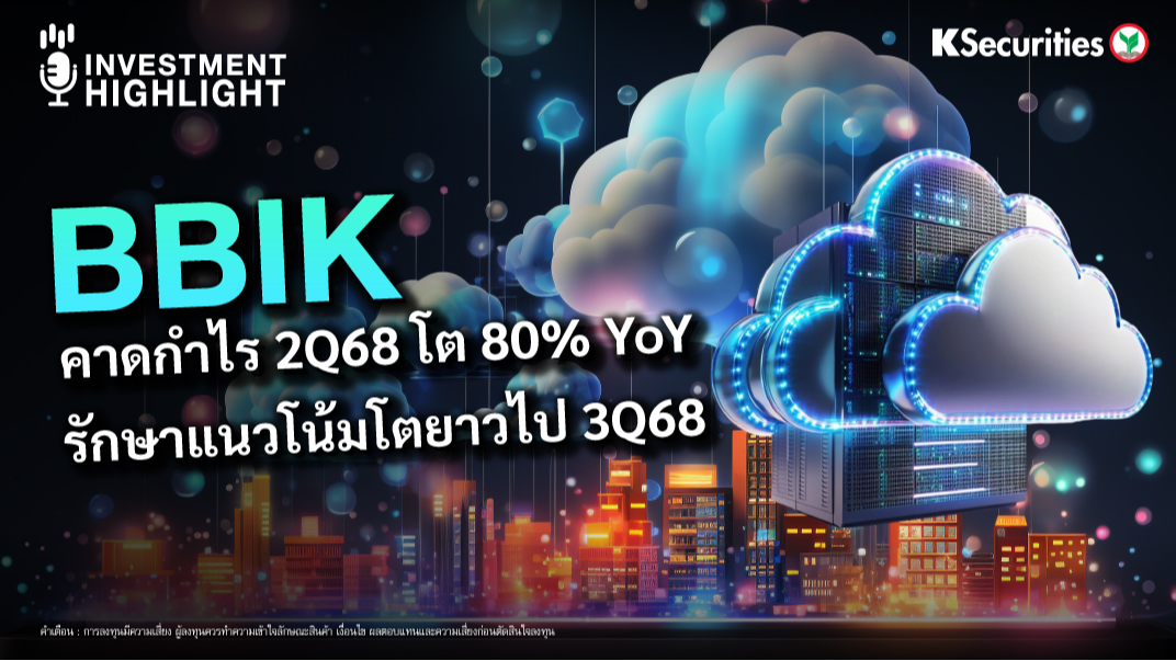 BBIK คาดกำไร 2Q68 โต 80% YoY รักษาแนวโน้มโตยาวไป 3Q68