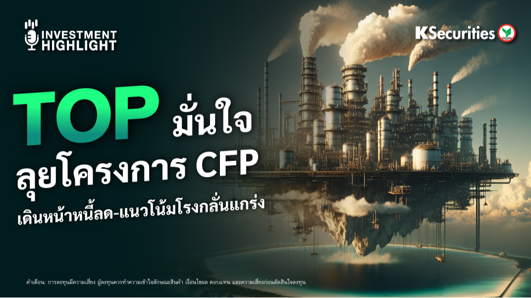 TOP มั่นใจ ลุยโครงการ CFP เดินหน้าหนี้ลด-แนวโน้มโรงกลั่นแกร่ง