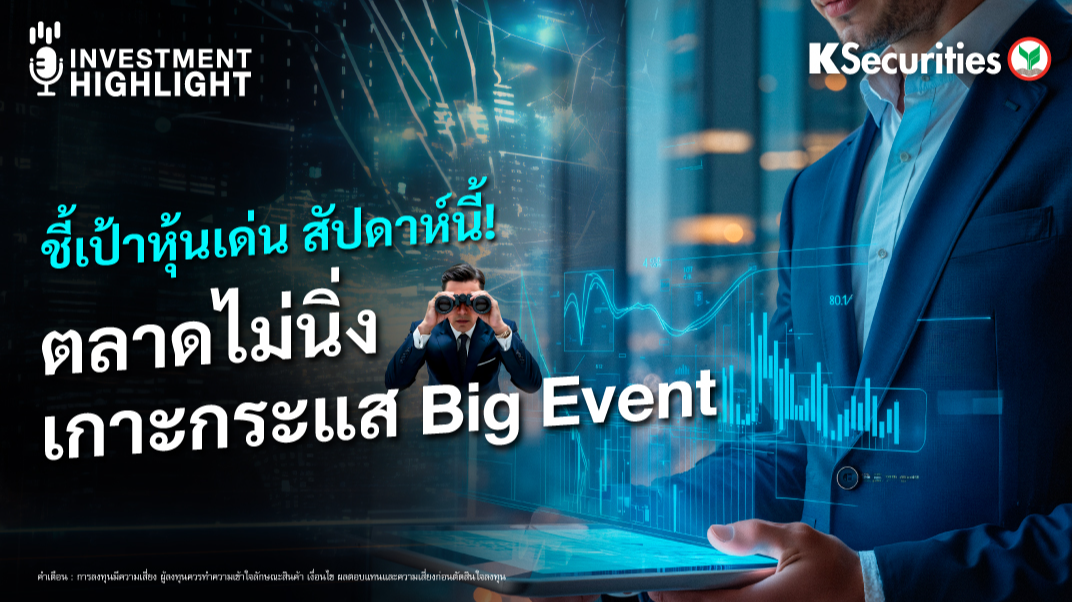 ชี้เป้าหุ้นเด่น สัปดาห์นี้! ตลาดไม่นิ่ง เกาะกระแส Big Event