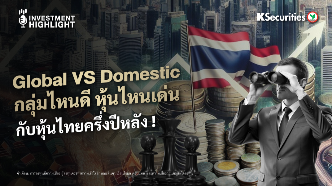 Global VS Domestic กลุ่มไหนดี หุ้นไหนเด่น กับหุ้นไทยครึ่งปีหลัง !