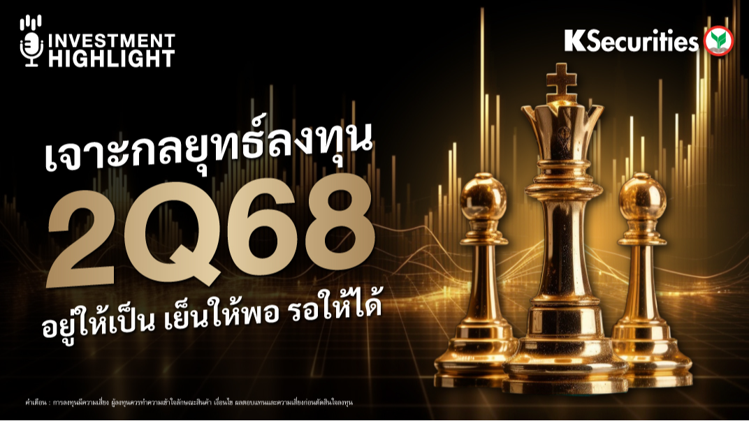 เจาะกลยุทธ์ลงทุน 2Q68 อยู่ให้เป็น เย็นให้พอ รอให้ได้ 