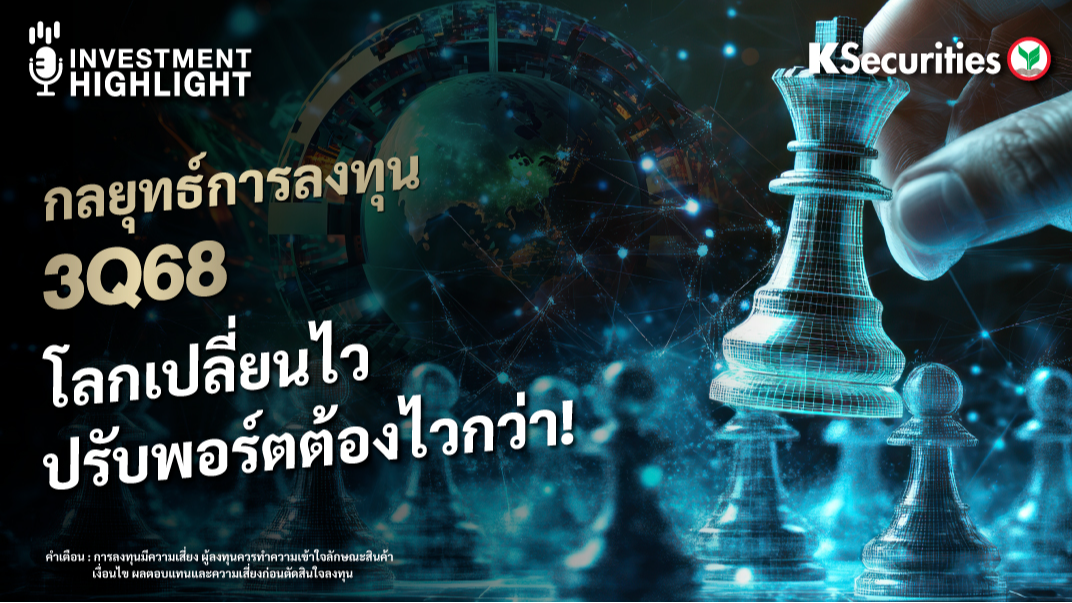 กลยุทธ์การลงทุน 3Q68 โลกเปลี่ยนไว ปรับพอร์ตต้องไวกว่า!