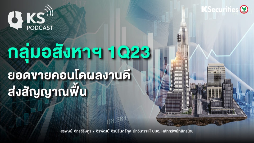 กลุ่มอสังหาฯ 1Q23 ยอดขายคอนโดผลงานดี...ส่งสัญญาณฟื้น