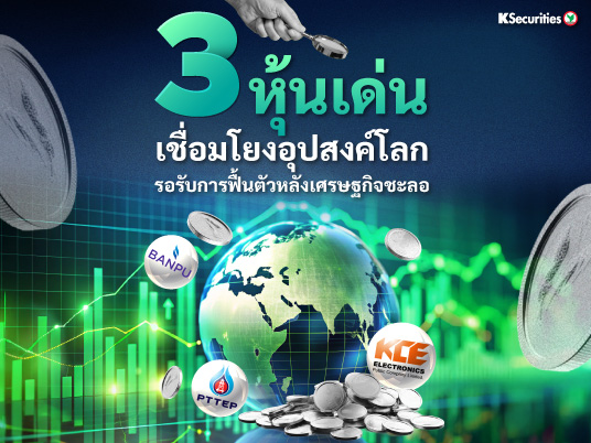 3 หุ้นเด่น เชื่อมโยงอุปสงค์โลกรอรับการฟื้นตัวหลังเศรษฐกิจชะลอ