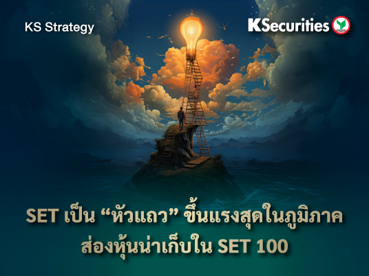 KS Strategy: SET เป็น “หัวแถว” ขึ้นแรงสุดในภูมิภาค ส่องหุ้นน่าเก็บใน SET 100