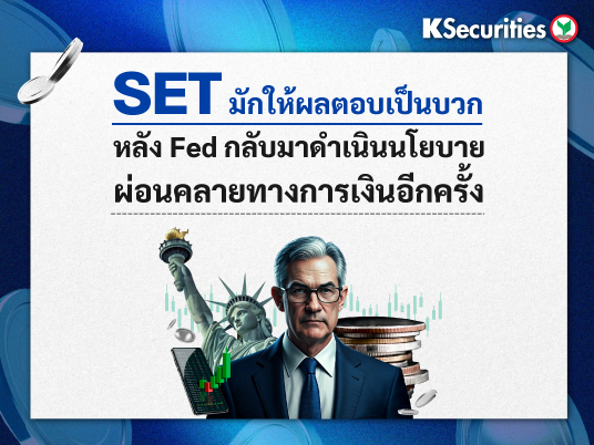 KS : SET มักให้ผลตอบเป็นบวกดีหลัง Fed กลับมาดำเนินนโยบายผ่อนคลายทางการเงินอีกครั้ง