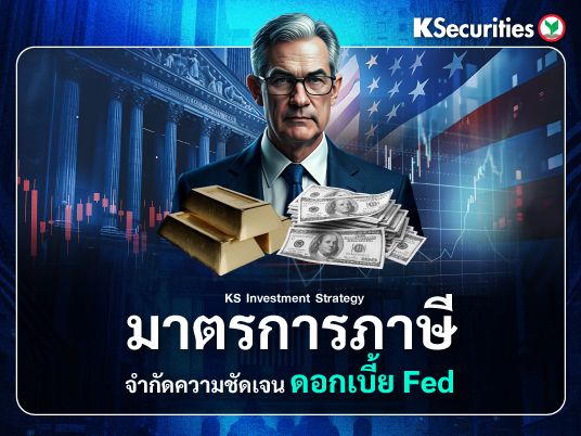 KS : KS Investment Strategy มาตรการภาษีจำกัดความชัดเจนดอกเบี้ย Fed