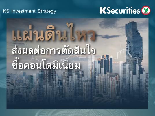 KS Investment Strategy : แผ่นดินไหว ส่งผลต่อการตัดสินใจซื้อคอนโดมิเนียม