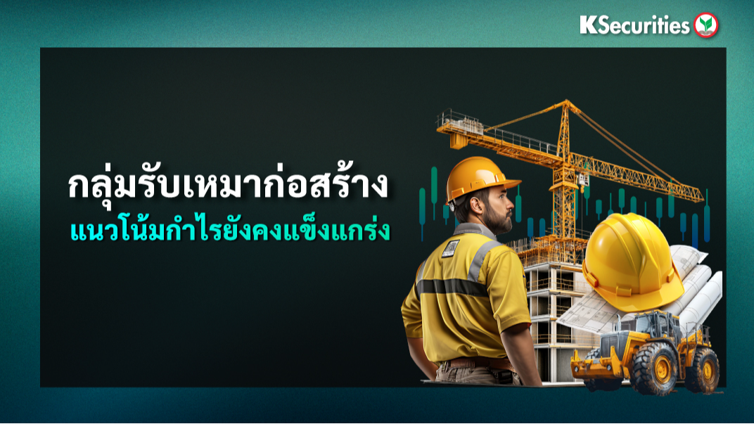 KS : กลุ่มรับเหมาก่อสร้าง แนวโน้มกำไรยังคงแข็งแกร่ง