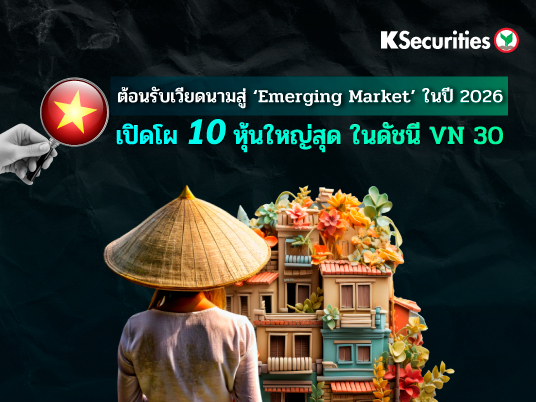KS: ต้อนรับเวียดนามสู่ ‘Emerging Market’ ในปี 2026 เปิดโผ 10 หุ้นใหญ่สุด ในดัชนี VN 30 