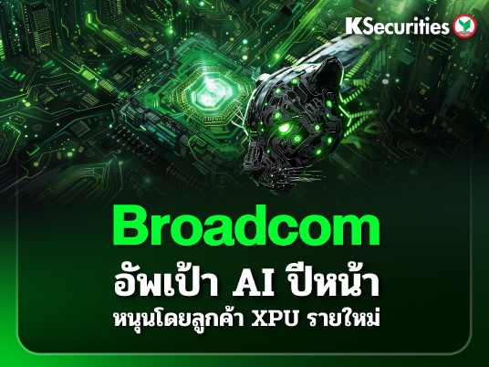 KS: Broadcom อัพเป้า AI ปีหน้า หนุนโดยลูกค้า XPU รายใหม่