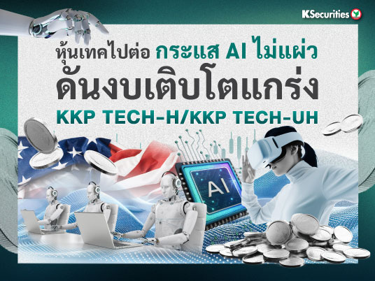 KKP TECH-H/ KKP TECH-UH หุ้นเทคไปต่อ กระแส AI ไม่แผ่วดันงบเติบโตแกร่ง