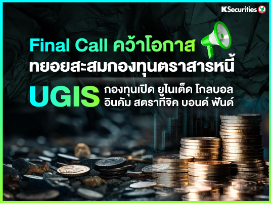 UGIS : Final Call คว้าโอกาสทยอยสะสมกองทุนตราสารหนี้