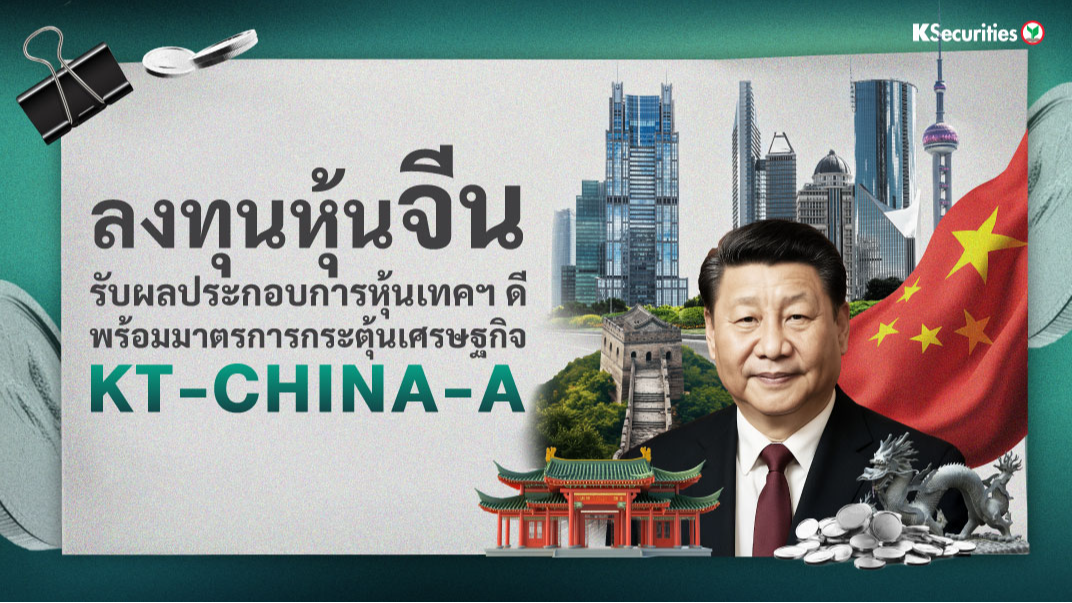KT-CHINA-A ลงทุนหุ้นจีนรับผลประกอบการหุ้นเทคฯ ดี พร้อมมาตรการกระตุ้นเศรษฐกิจ