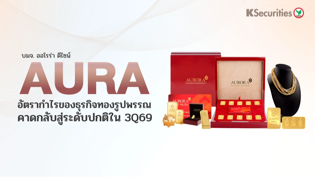 💍 👑 KS: AURA GPM ของธุรกิจทองรูปพรรณ คาดกลับสู่ระดับปกติใน 3Q69