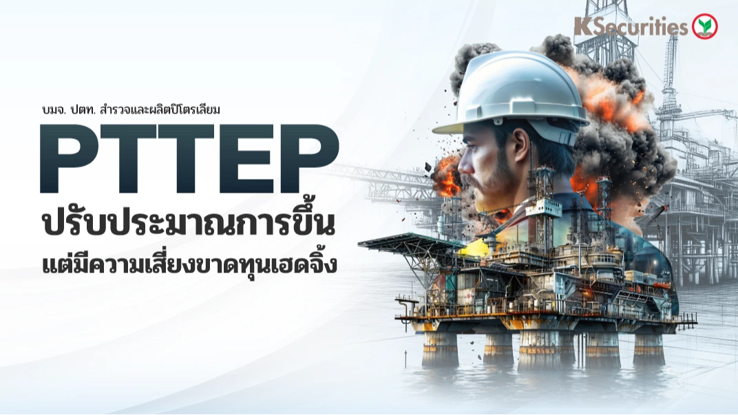 KS: PTTEP ปรับประมาณการขึ้น แต่มีความเสี่ยงขาดทุนเฮดจิ้ง🏭