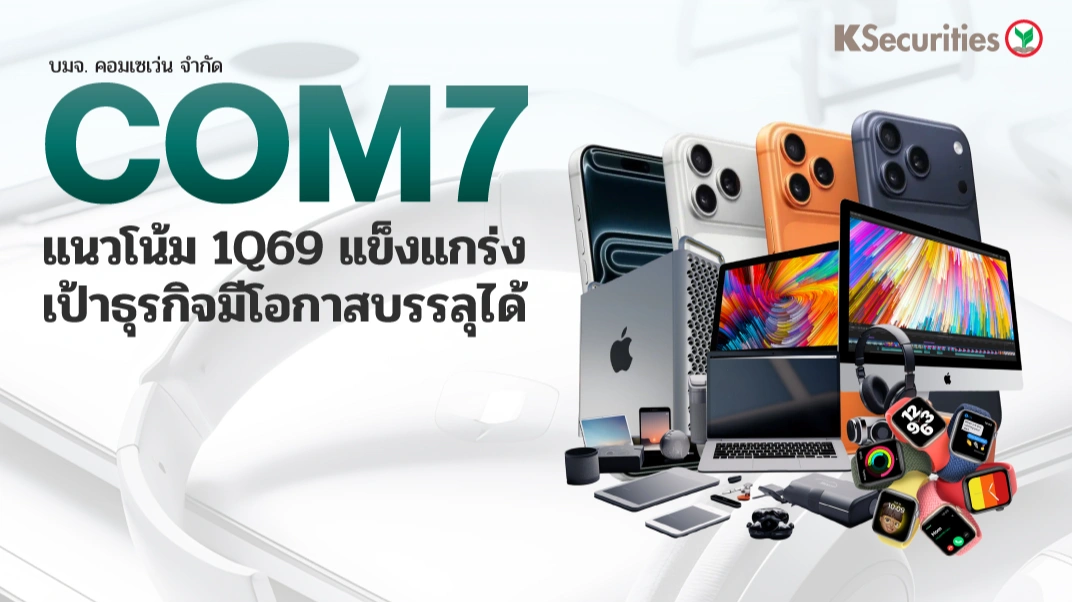 KS : COM7 แนวโน้ม 1Q69 แข็งแกร่ง เป้าธุรกิจมีโอกาสบรรลุได้
