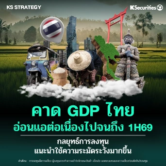 KS Strategy : คาด GDP ไทย อ่อนแอต่อเนื่องไปจนถึง 1H69 
