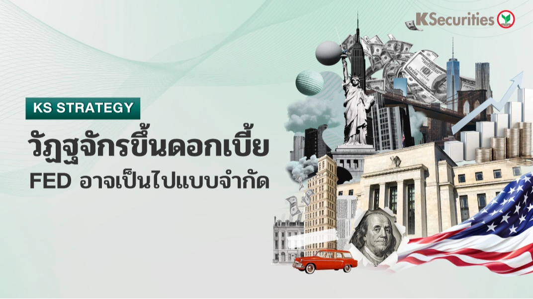 ♟️KS_Strategy : วัฏจักรขึ้นดอกเบี้ย Fed อาจเป็นไปแบบจำกัด 