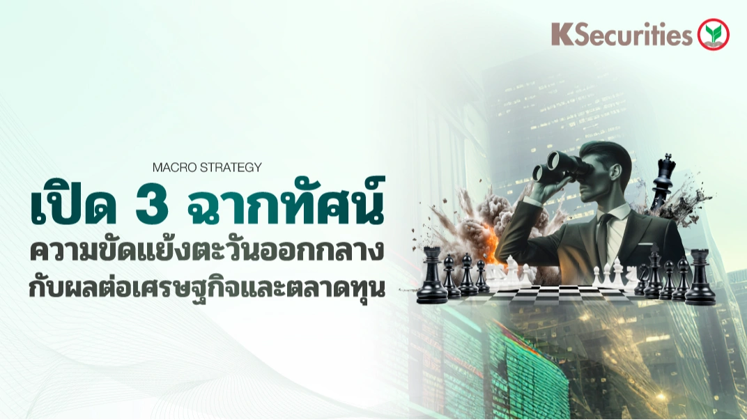 KS : เปิด 3 ฉากทัศน์ ความขัดแย้งตะวันออกกลาง กับผลต่อเศรษฐกิจและตลาดทุน