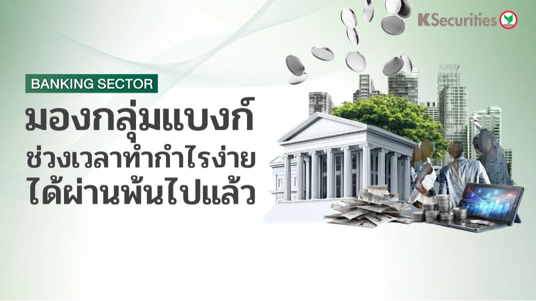 KS : มองกลุ่มแบงก์ ช่วงเวลาทำกำไรง่าย ได้ผ่านพ้นไปแล้ว