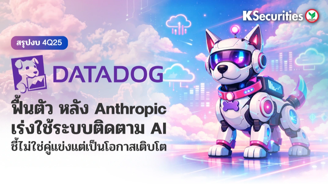 KS: สรุปงบ 4Q25 Datadog ฟื้นตัว หลัง Anthropic เร่งใช้ระบบติดตาม AI ชี้ไม่ใช่คู่แข่งแต่เป็นโอกาสเติบโต