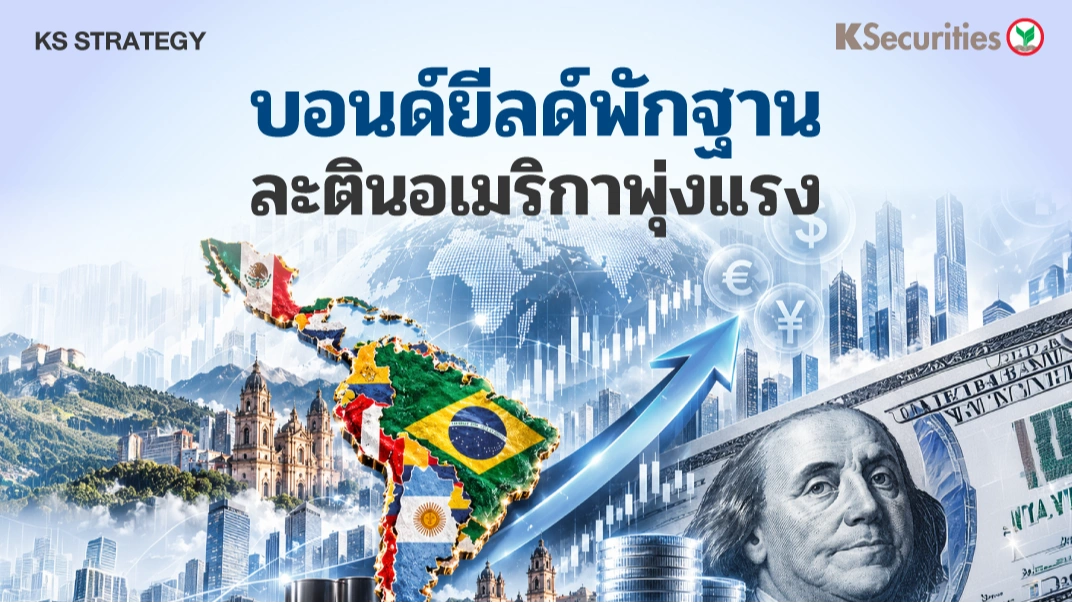 ♟️KS_Strategy : บอนด์ยีลด์พักฐาน ละตินอเมริกาพุ่งแรง