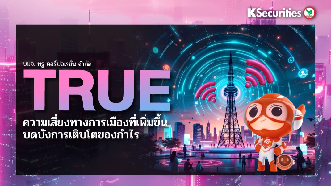 KS : TRUE ความเสี่ยงทางการเมืองที่เพิ่มขึ้นบดบังการเติบโตของกำไร📈
