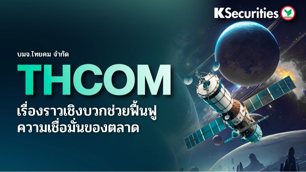 KS : THCOM เรื่องราวเชิงบวกช่วยฟื้นฟูความเชื่อมั่นของตลาด